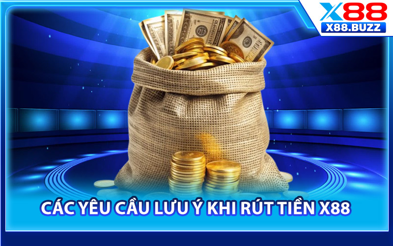 Rút Tiền X88 – Quy Trình Giải Ngân Giao Dịch An Toàn 100% 3 Các yêu cầu lưu ý khi rút tiền X88