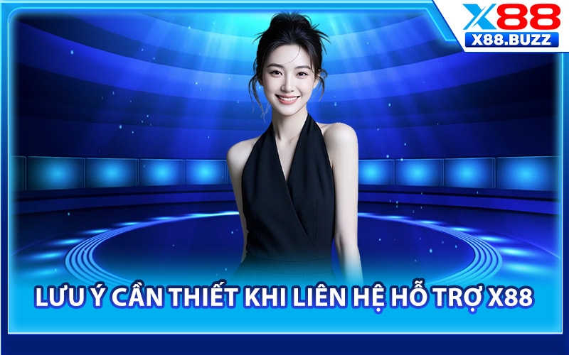 Lưu ý cần thiết khi liên hệ hỗ trợ X88