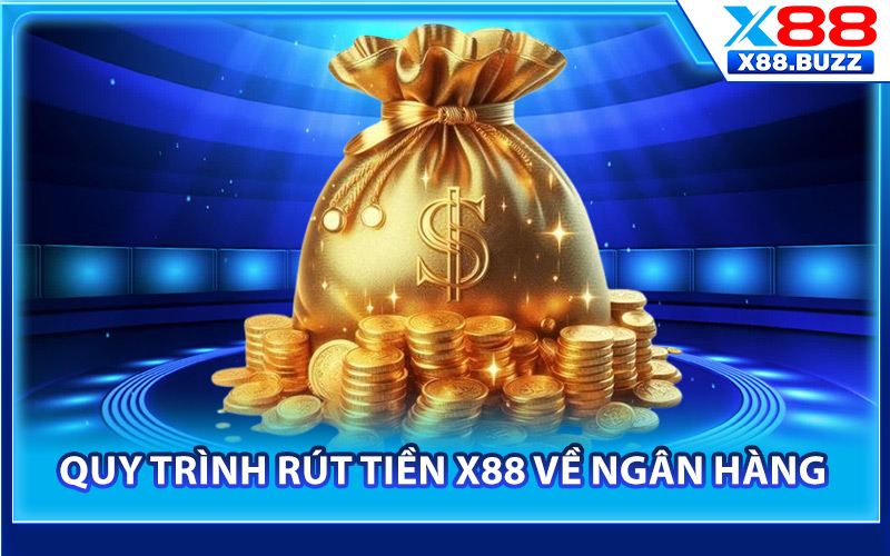Rút Tiền X88 – Quy Trình Giải Ngân Giao Dịch An Toàn 100% 2 Quy trình rút tiền X88 về ngân hàng